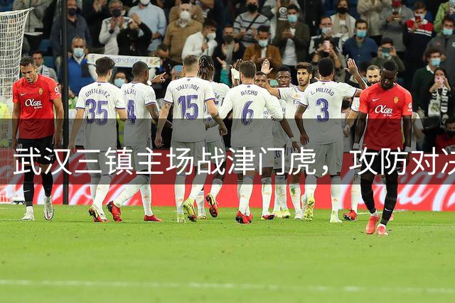 武汉三镇主场战津门虎，攻防对决一触即发